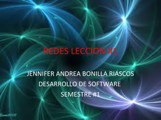 REDES LECCION #1 
JENNIFER ANDREA BONILLA RIASCOS 
DESARROLLO DE SOFTWARE 
SEMESTRE #1 
 