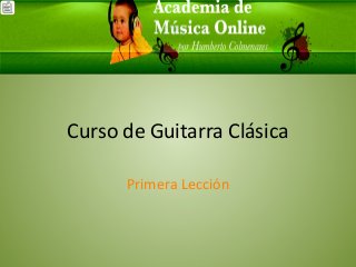 Curso de Guitarra Clásica
Primera Lección
 