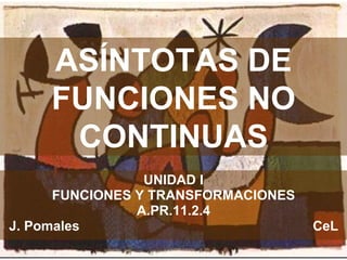 UNIDAD I FUNCIONES Y TRANSFORMACIONES A.PR.11.2.4 J. Pomales  CeL ASÍNTOTAS DE FUNCIONES NO CONTINUAS 