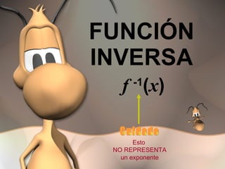 FUNCIÓN INVERSA f  -1 ( x ) Esto  NO REPRESENTA un exponente Cuidado 