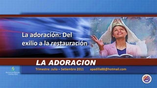 La adoración: Del exilio a la restauración LA ADORACION 