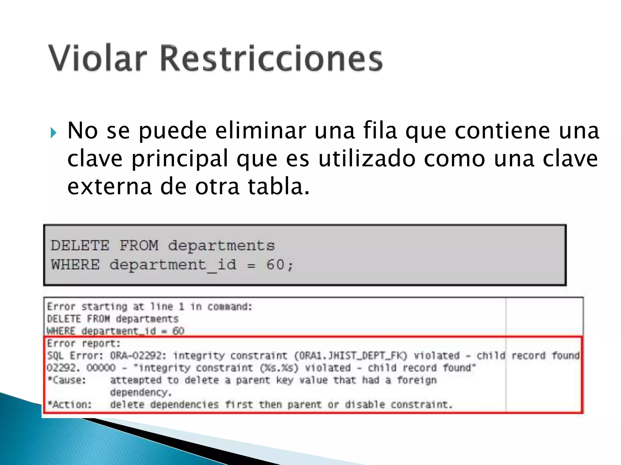  No se puede eliminar una fila que contiene una
clave principal que es utilizado como una clave
externa de otra tabla.
 