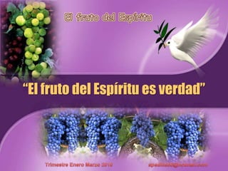 El fruto del Espíritu “El fruto del Espírituesverdad” TrimestreEneroMarzo 2010                         apadilla88@hotmail.com 