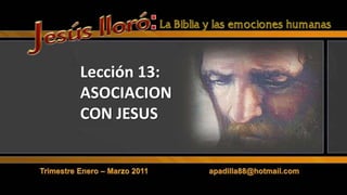 : Lección 13:ASOCIACION CON JESUS Trimestre Enero – Marzo 2011                            apadilla88@hotmail.com 