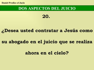 DOS ASPECTOS DEL JUICIO 20.  ¿Desea usted contratar a Jesús como su abogado en el juicio que se realiza ahora en el cielo? Daniel Predice el Jucio 