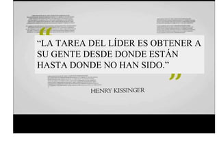“LA TAREA DEL LÍDER ES OBTENER A
SU GENTE DESDE DONDE ESTÁN
HASTA DONDE NO HAN SIDO.”
 