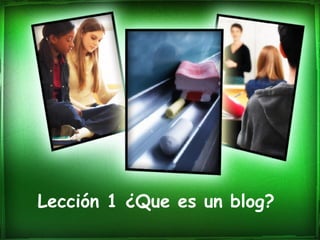 Lección 1 ¿Que es un blog? 