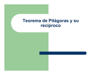 Teorema de Pitágoras y su
       recíproco
 