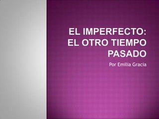 El imperfecto: el otro tiempo pasado Por Emilia Gracia 