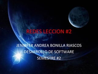 REDES LECCION #2 
JENNIFER ANDREA BONILLA RIASCOS 
DESARROLLO DE SOFTWARE 
SEMESTRE #2 
 