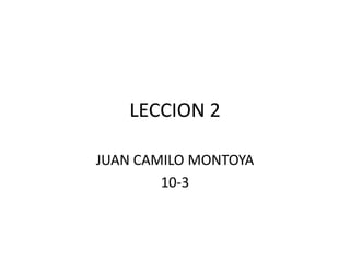 LECCION 2 JUAN CAMILO MONTOYA 10-3 