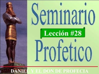 Lección #28 DANIEL Y EL DON DE PROFECIA 