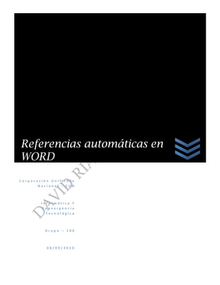Referencias automáticas en
WORD       pc08


Corporación Unificada
       Nacional - CUN



        Informática Y
        Convergencia
          Tecnológica



         Grupo – 100



          08/09/2010
 