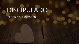 DISCIPULADO
LECCION 2! ! LA SALVACION
 
