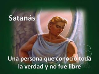 Una persona que conoció toda
la verdad y no fue libre
Satanás
 