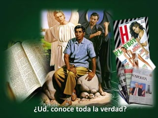 ¿Ud. conoce toda la verdad?
 