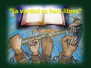 “La verdad os hará libres”
 