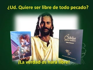 ¿Ud. Quiere ser libre de todo pecado?
¡La verdad os hará libre!
 