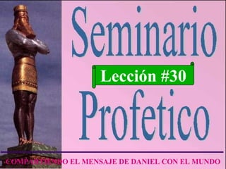 Lección #30 COMPARTIENDO EL MENSAJE DE DANIEL CON EL MUNDO 
