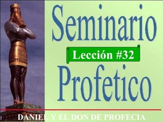 Lección #32 DANIEL Y EL DON DE PROFECIA 