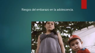 Riesgos del embarazo en la adolescencia.
 