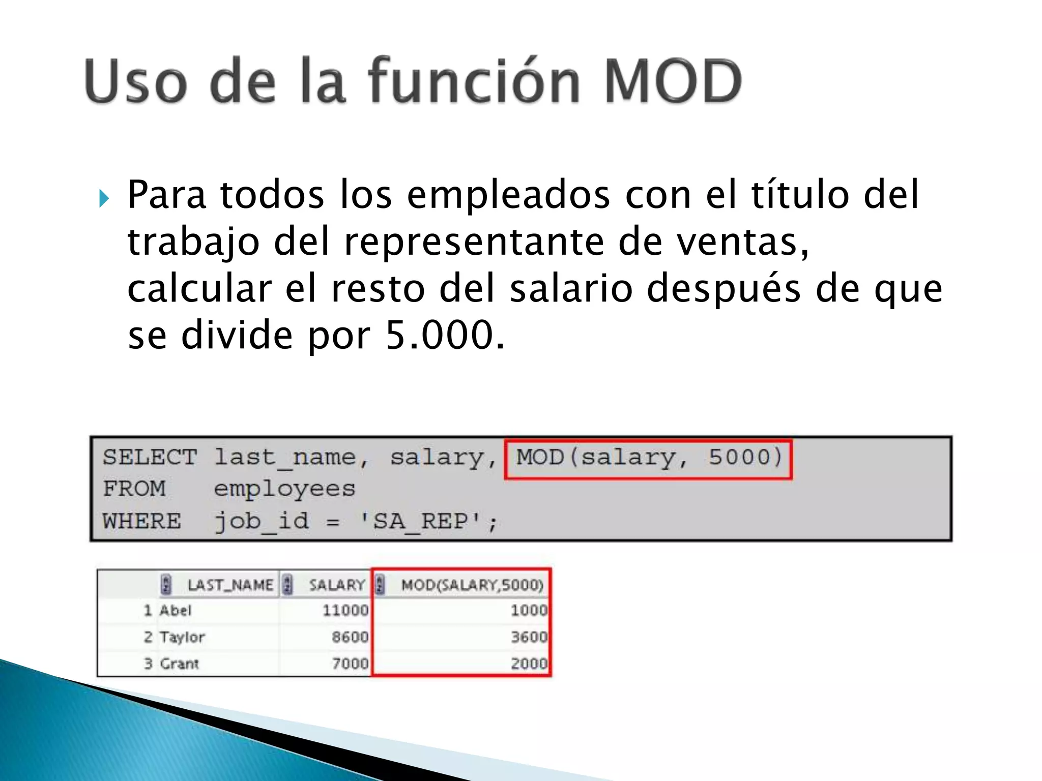  Para todos los empleados con el título del
trabajo del representante de ventas,
calcular el resto del salario después de que
se divide por 5.000.
 
