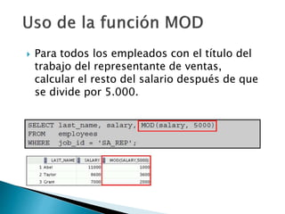  Para todos los empleados con el título del
trabajo del representante de ventas,
calcular el resto del salario después de que
se divide por 5.000.
 