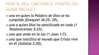 Recibir el don (carisma) del Espíritu Santo.Es una decisión de morir al yo y vivir para Cristo.Propósito: cumplir la tarea de predicar el Evangelio.Es la capacitación para hacer milagros,  con el propósito de vindicar el mensaje.Hay signos internos y externos de su autoridad.