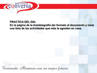 PRACTICA DEL DIA:En la página de la Autobiografía dar formato al documento y crearuna lista de las actividades que más te agreden en casa.