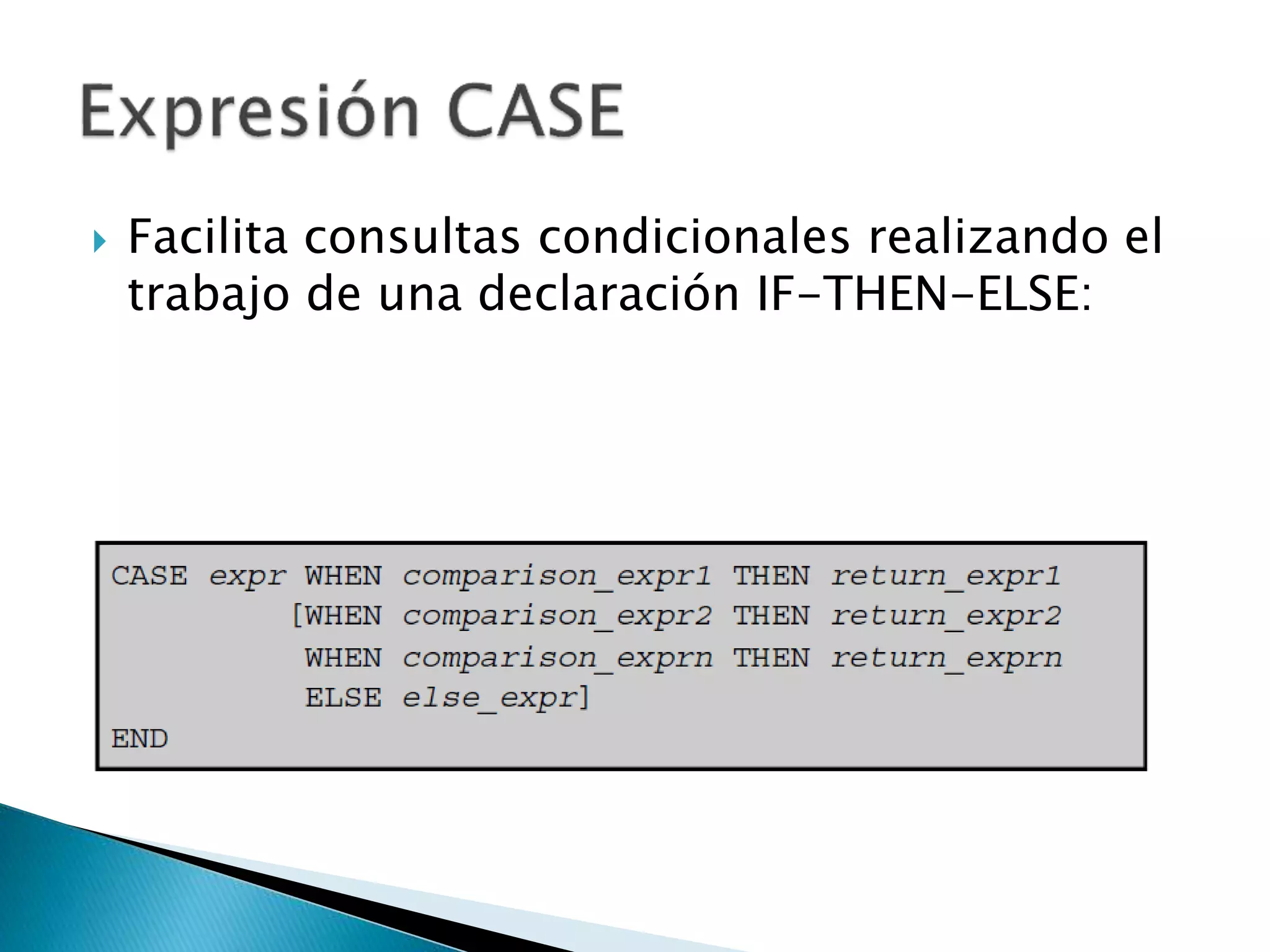  Facilita consultas condicionales realizando el
trabajo de una declaración IF-THEN-ELSE:
 