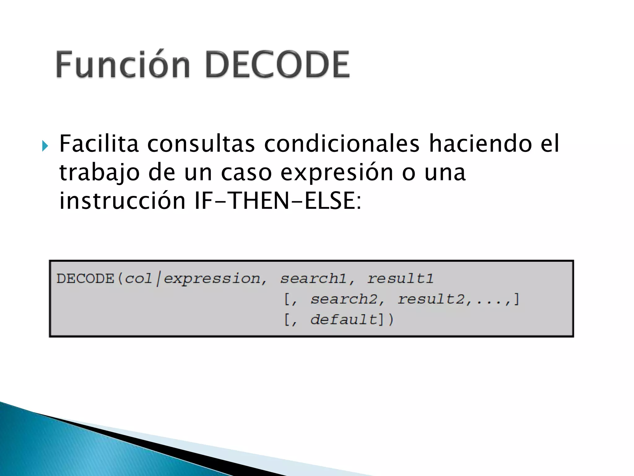  Facilita consultas condicionales haciendo el
trabajo de un caso expresión o una
instrucción IF-THEN-ELSE:
 