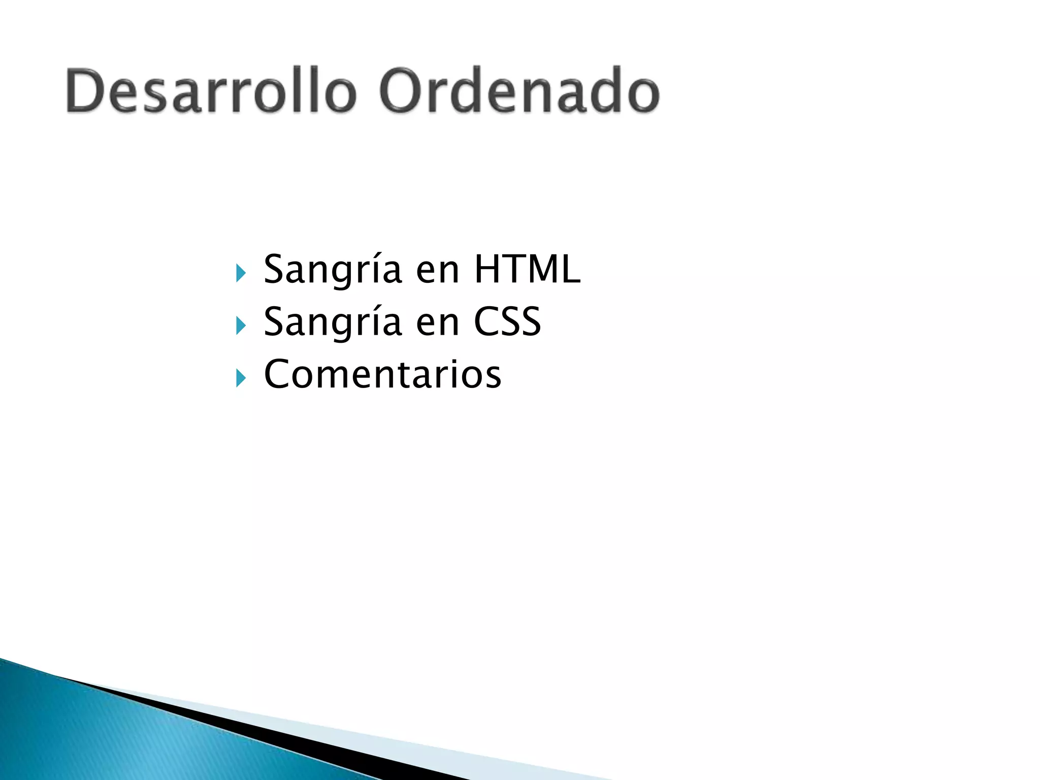  Sangría en HTML
 Sangría en CSS
 Comentarios
 