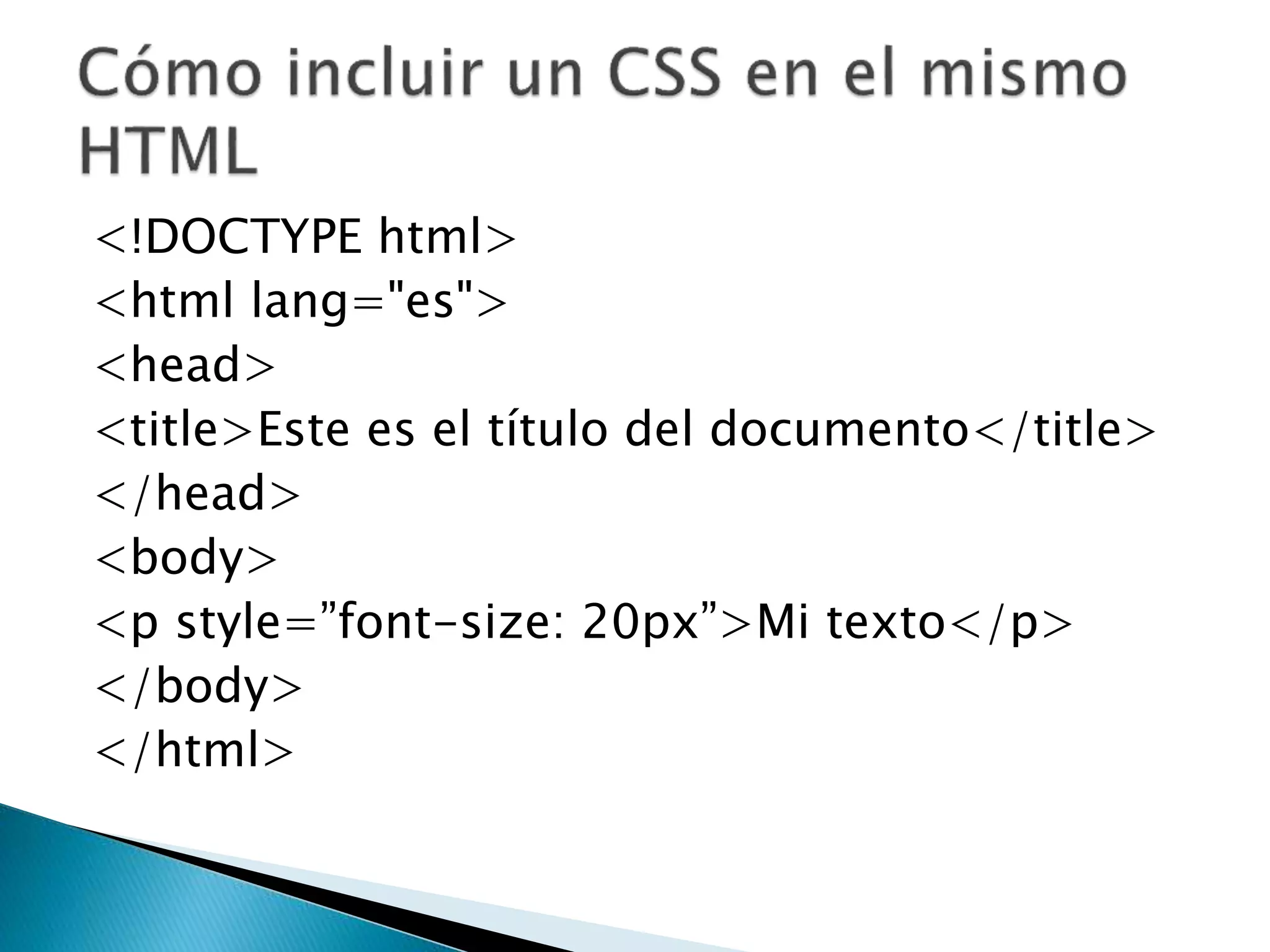 <!DOCTYPE html>
<html lang="es">
<head>
<title>Este es el título del documento</title>
</head>
<body>
<p style=”font-size: 20px”>Mi texto</p>
</body>
</html>
 
