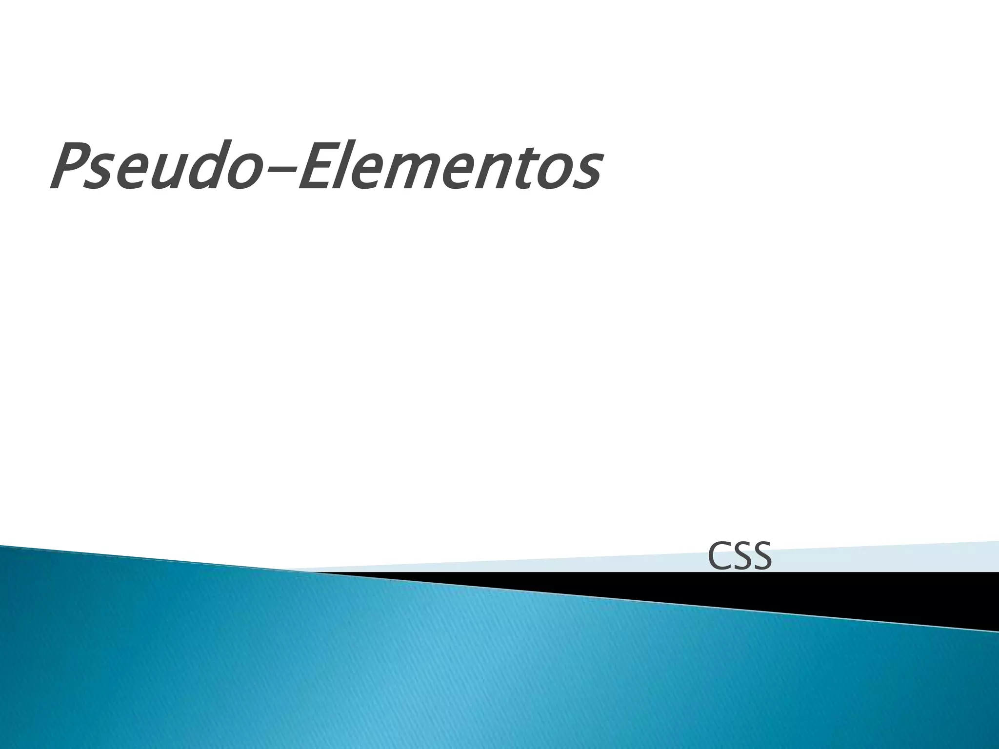 CSS
Pseudo-Elementos
 