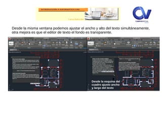 Desde la misma ventana podemos ajustar el ancho y alto del texto simultáneamente,
otra mejora es que el editor de texto el fondo es transparente.
Desde la esquina del
cuadro ajusto ancho
y largo del texto
 