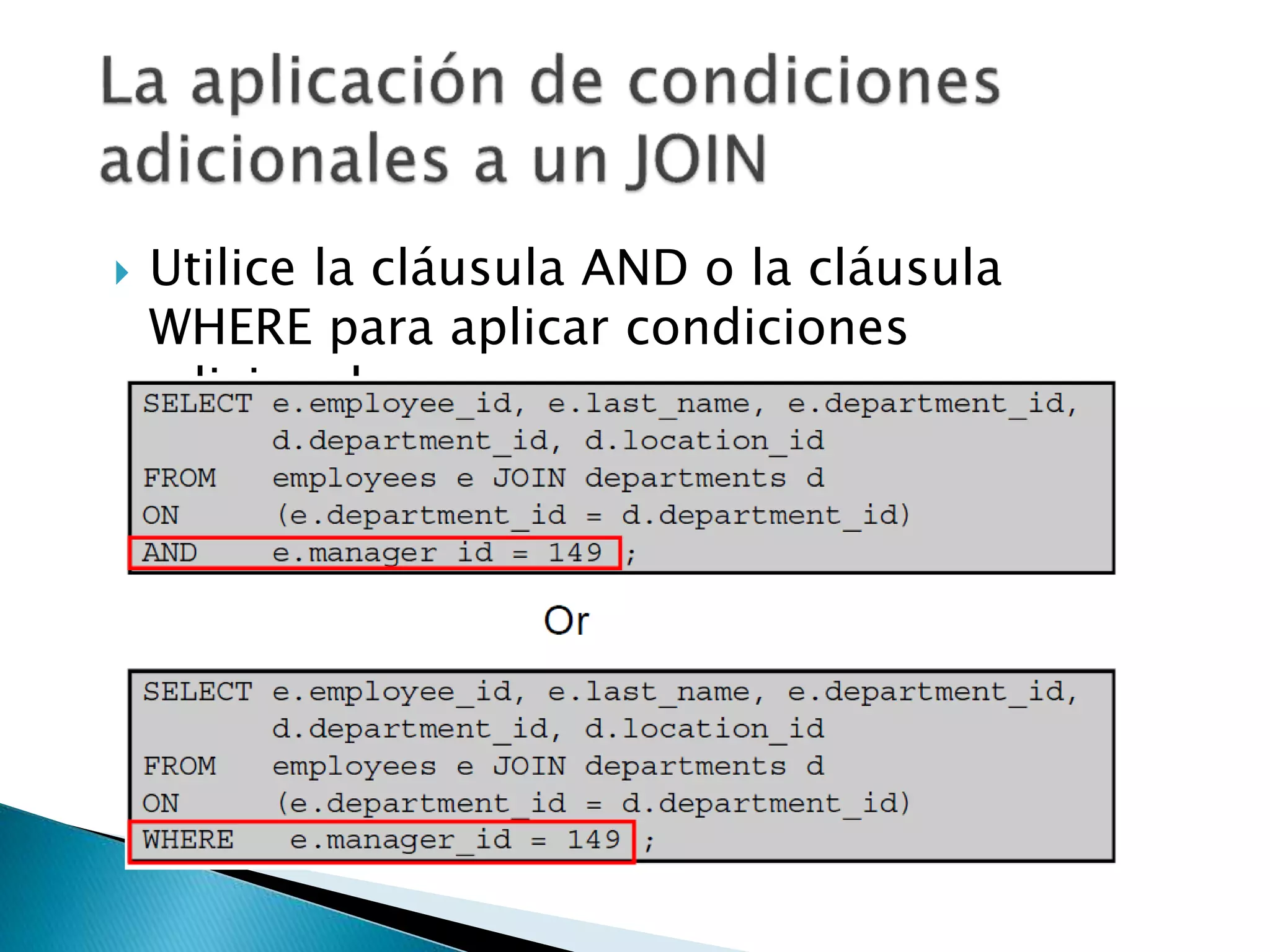  Utilice la cláusula AND o la cláusula
WHERE para aplicar condiciones
adicionales :
 