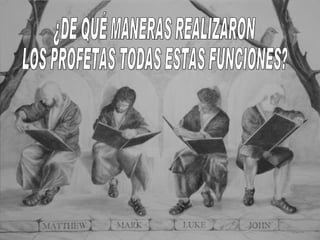 ¿DE QUÉ MANERAS REALIZARON LOS PROFETAS TODAS ESTAS FUNCIONES? 