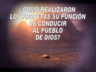 ¿CÓMO REALIZARON LOS PROFETAS SU FUNCIÓN DE CONDUCIR AL PUEBLO DE DIOS? 