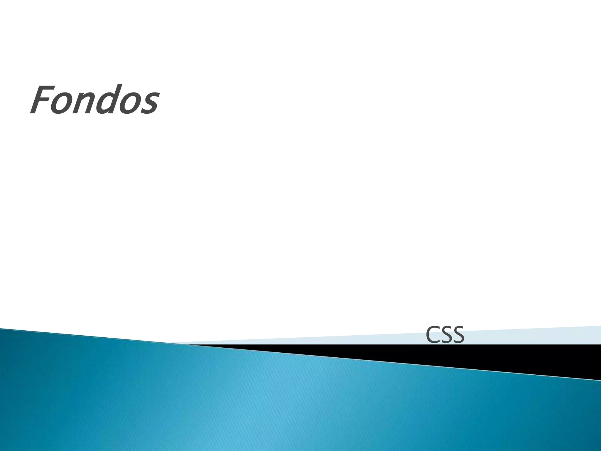 CSS
Fondos
 