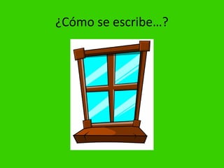 ¿Cómo se escribe…?
 