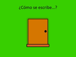 ¿Cómo se escribe…?
 
