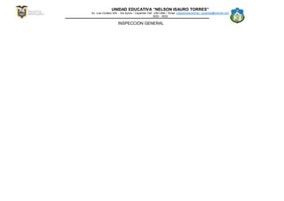 UNIDAD EDUCATIVA “NELSON ISAURO TORRES”
Av. Luis Cordero S/N - Vía Ayora – Cayambe Telf: 2361-846 / Email: colegionelsontorres_cayambe@hotmail.com
2022 – 2023
INSPECCIÓN GENERAL
 