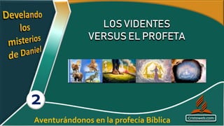 LOS VIDENTES
VERSUS EL PROFETA
Cristoweb.com
2
Aventurándonos en la profecía Bíblica
 