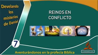 REINOS EN
CONFLICTO
Cristoweb.com
7
Aventurándonos en la profecía Bíblica
 