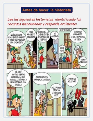 Lee las siguientes historietas identificando los
recursos mencionados y responde oralmente:
Antes de hacer la historieta
 