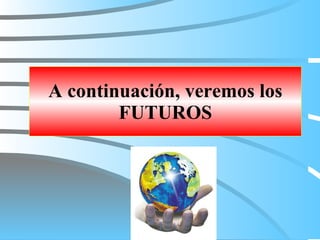A continuación, veremos los FUTUROS 