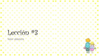 Lección #3
Valor absoluto
 