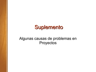 SuplementoSuplemento
Algunas causas de problemas en
Proyectos
 
