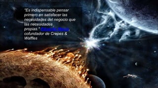 "Es indispensable pensar
primero en satisfacer las
necesidades del negocio que
las necesidades
propias." Eduardo Macía,
cofundador de Crepes &
Waffles
 