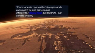 "Fracasar es la oportunidad de empezar de
nuevo pero de una manera más
inteligente." Henry Ford, fundador de Ford
Motor Company
 